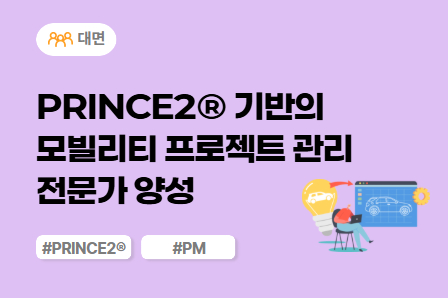 [차량개발 스쿨] PRINCE2® 기반의 모빌리티 프로젝트 관리 전문가 양성 (대면)