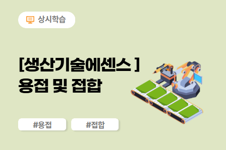 [생산기술에센스] 용접 및 접합 (7차시) 이미지